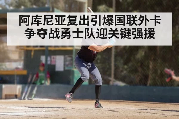 阿库尼亚复出引爆国联外卡争夺战勇士队迎关键强援